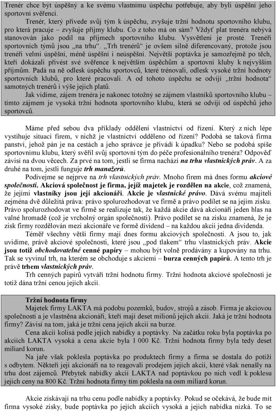 Vždyť plat trenéra nebývá stanovován jako podíl na příjmech sportovního klubu. Vysvětlení je prosté. Trenéři sportovních týmů jsou na trhu.