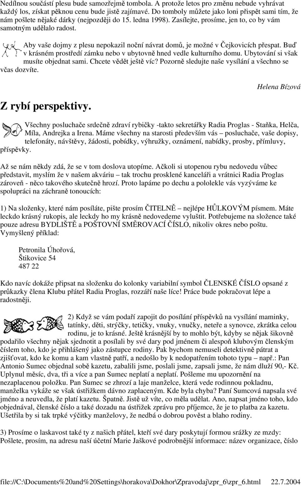 Aby vaše dojmy z plesu nepokazil noní návrat dom, je možné v ejkovicích pespat. Bu v krásném prostedí zámku nebo v ubytovn hned vedle kulturního domu. Ubytování si však musíte objednat sami.