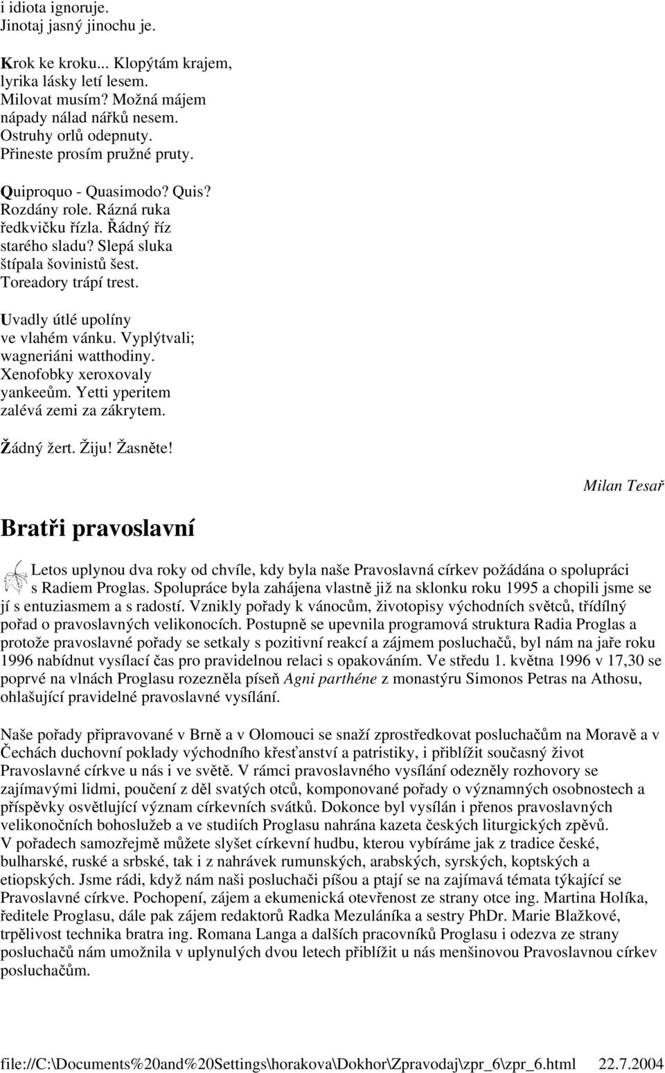 Uvadly útlé upolíny ve vlahém vánku. Vyplýtvali; wagneriáni watthodiny. Xenofobky xeroxovaly yankeem. Yetti yperitem zalévá zemi za zákrytem. Žádný žert. Žiju! Žasnte!