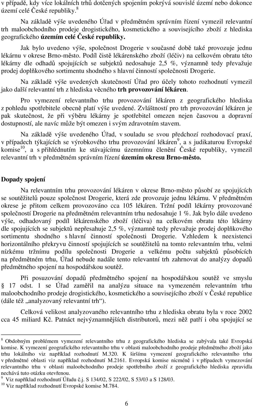 České republiky. Jak bylo uvedeno výše, společnost Drogerie v současné době také provozuje jednu lékárnu v okrese Brno-město.