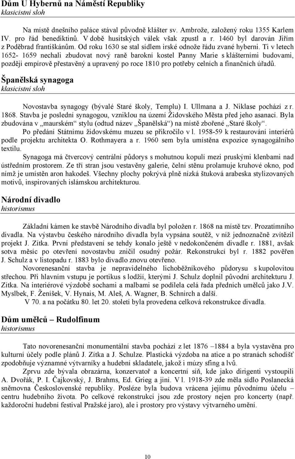 Ti v letech 1652-1659 nechali zbudovat nový raně barokní kostel Panny Marie s klášterními budovami, později empírově přestavěný a upravený po roce 1810 pro potřeby celních a finančních úřadů.