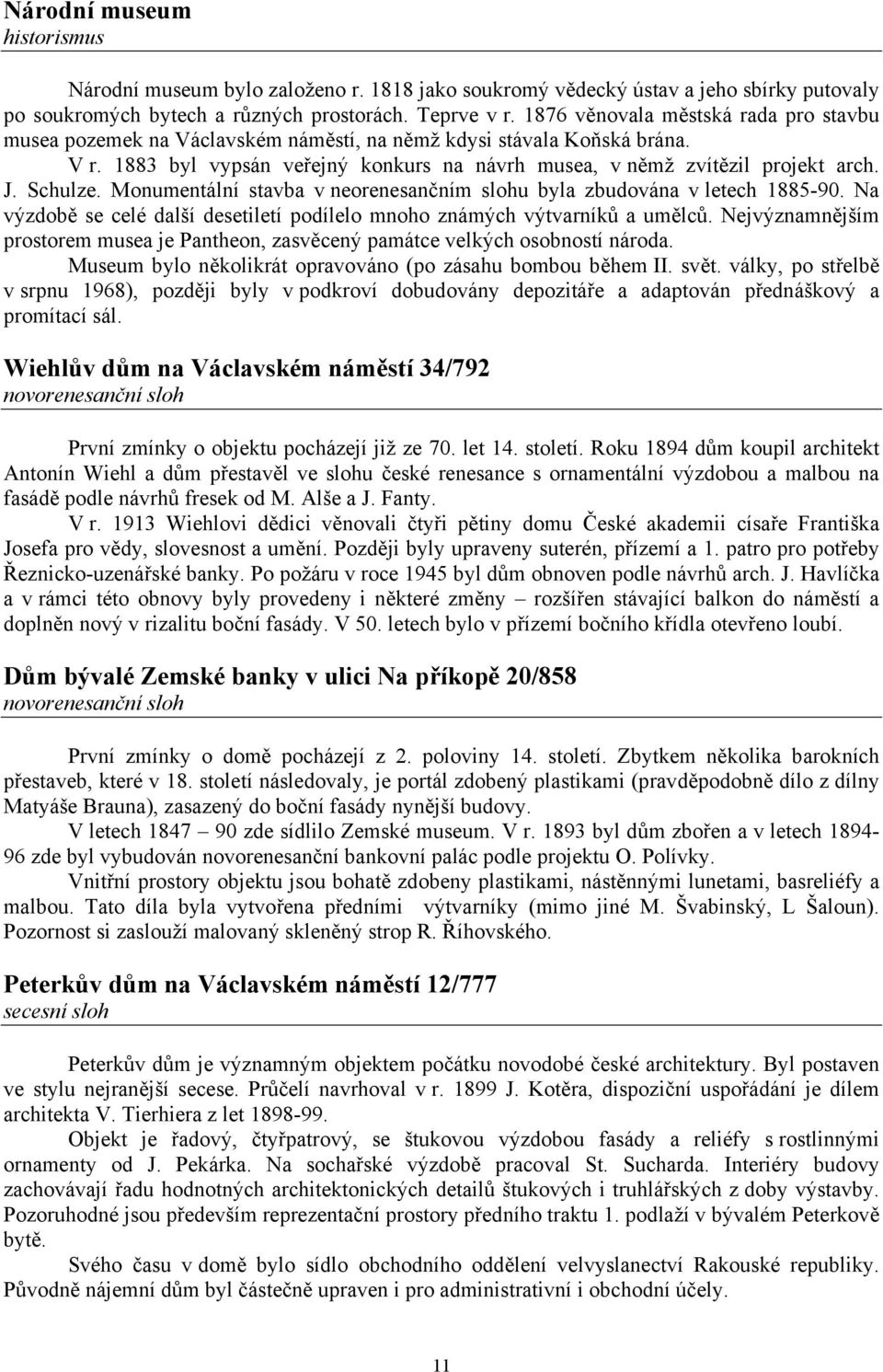 Schulze. Monumentální stavba v neorenesančním slohu byla zbudována v letech 1885-90. Na výzdobě se celé další desetiletí podílelo mnoho známých výtvarníků a umělců.