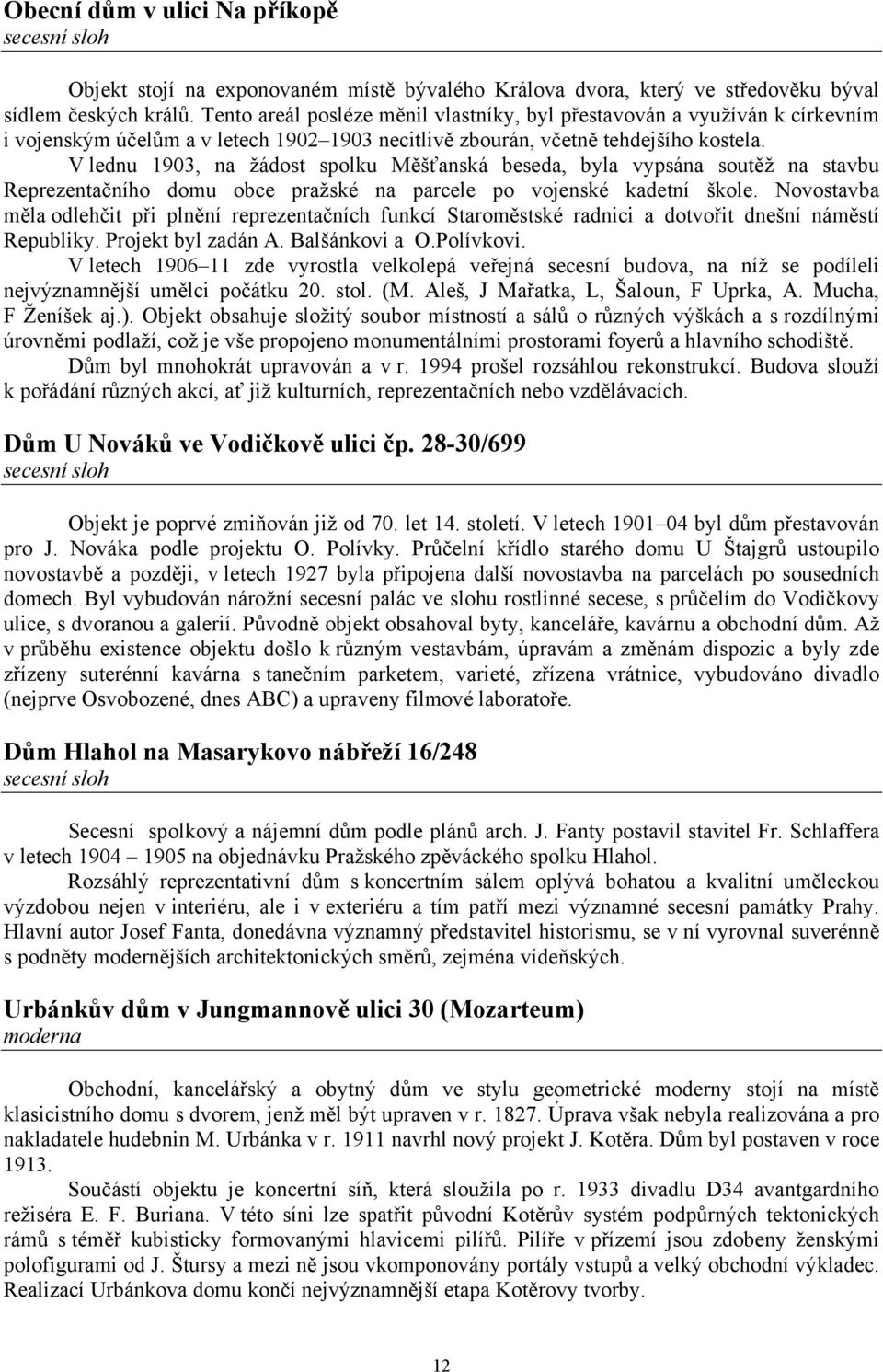 V lednu 1903, na žádost spolku Měšťanská beseda, byla vypsána soutěž na stavbu Reprezentačního domu obce pražské na parcele po vojenské kadetní škole.