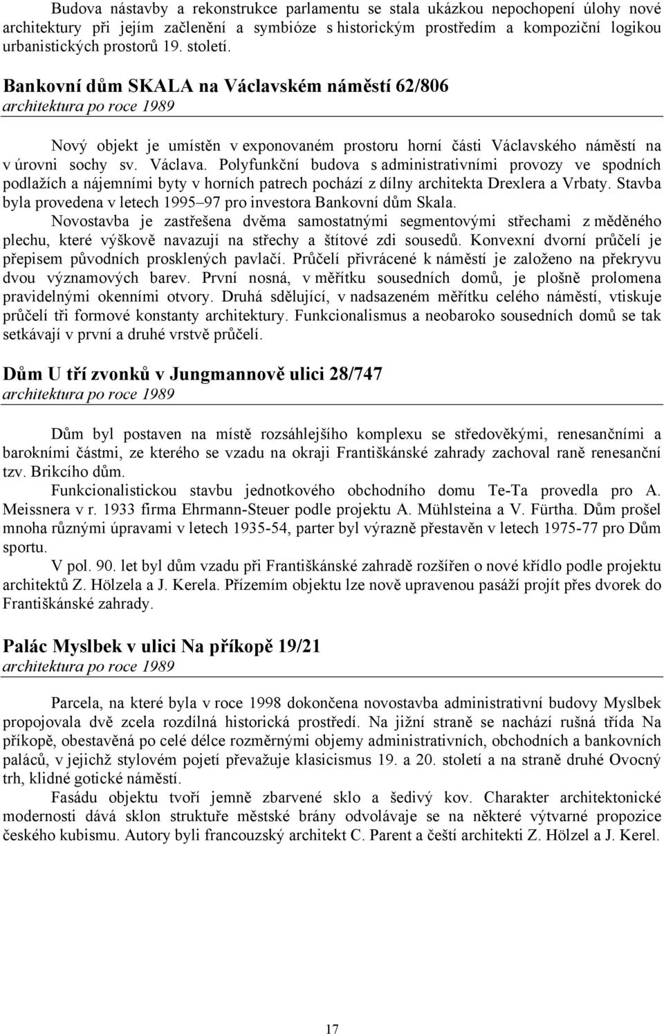 Polyfunkční budova s administrativními provozy ve spodních podlažích a nájemními byty v horních patrech pochází z dílny architekta Drexlera a Vrbaty.