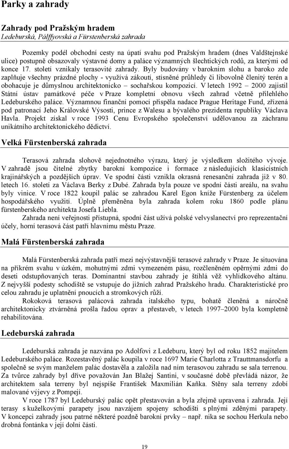 Byly budovány v barokním slohu a baroko zde zaplňuje všechny prázdné plochy - využívá zákoutí, stísněné průhledy či libovolně členitý terén a obohacuje je důmyslnou architektonicko sochařskou