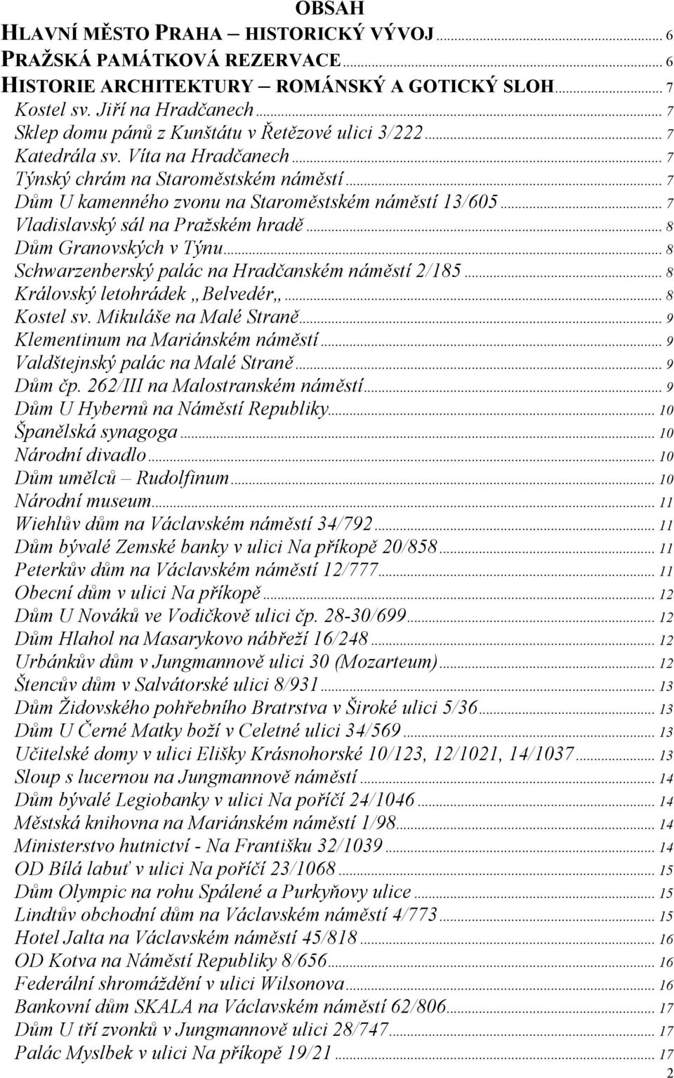 .. 7 Vladislavský sál na Pražském hradě... 8 Dům Granovských v Týnu... 8 Schwarzenberský palác na Hradčanském náměstí 2/185... 8 Královský letohrádek Belvedér... 8 Kostel sv. Mikuláše na Malé Straně.