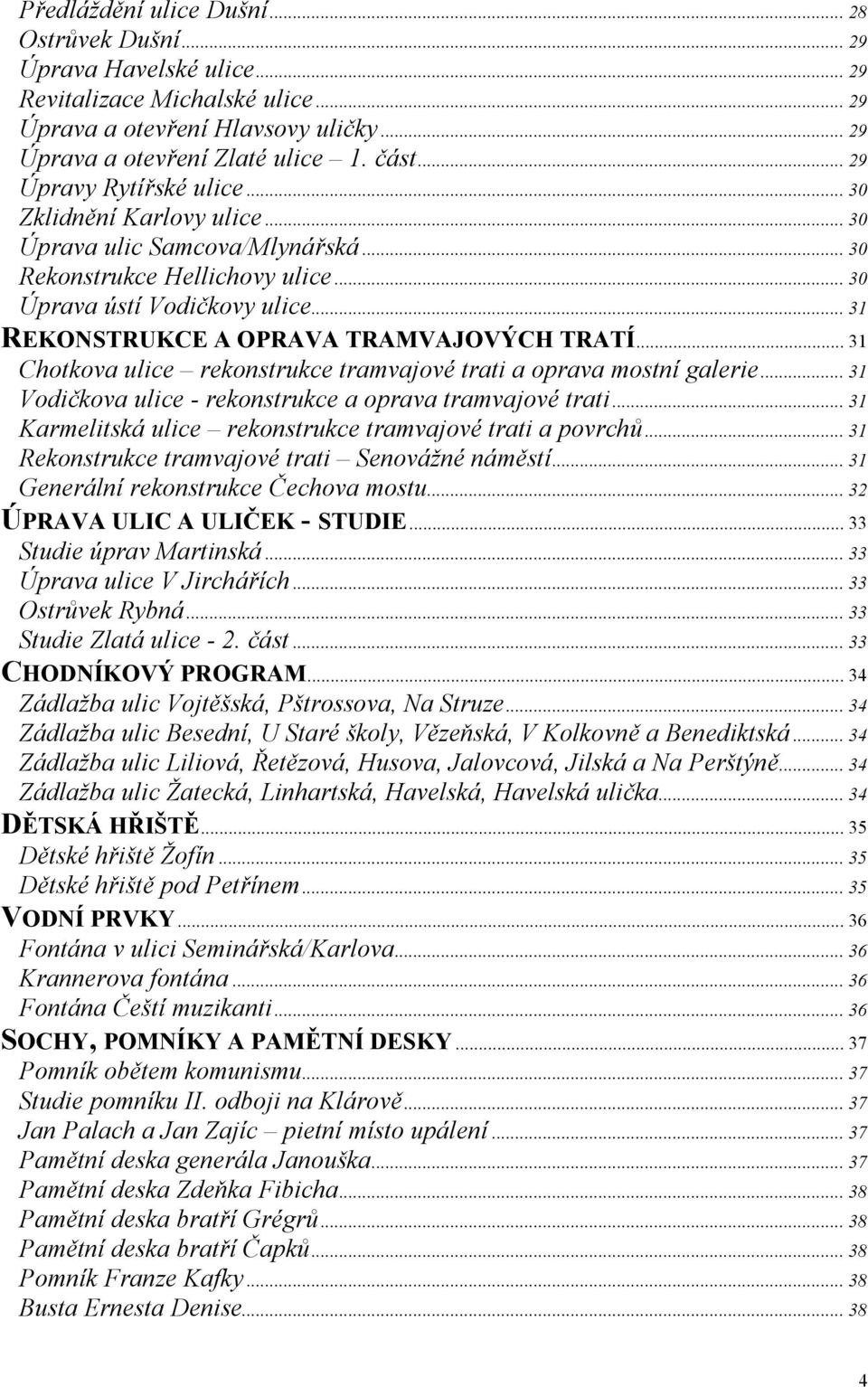 .. 31 REKONSTRUKCE A OPRAVA TRAMVAJOVÝCH TRATÍ... 31 Chotkova ulice rekonstrukce tramvajové trati a oprava mostní galerie... 31 Vodičkova ulice - rekonstrukce a oprava tramvajové trati.