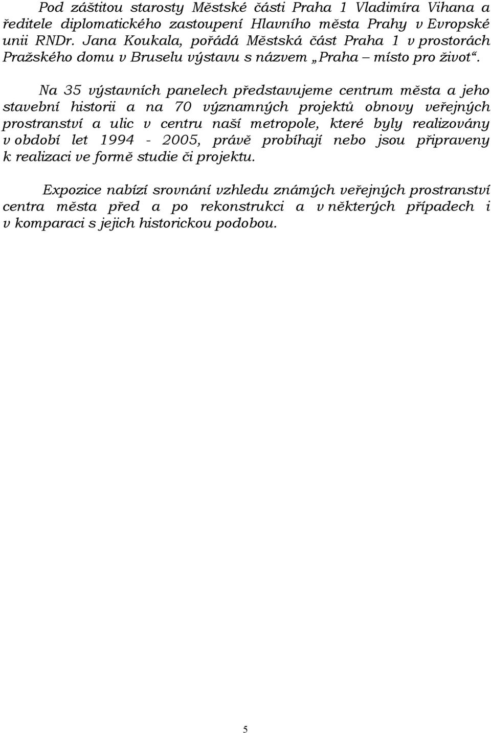 Na 35 výstavních panelech představujeme centrum města a jeho stavební historii a na 70 významných projektů obnovy veřejných prostranství a ulic v centru naší metropole, které byly