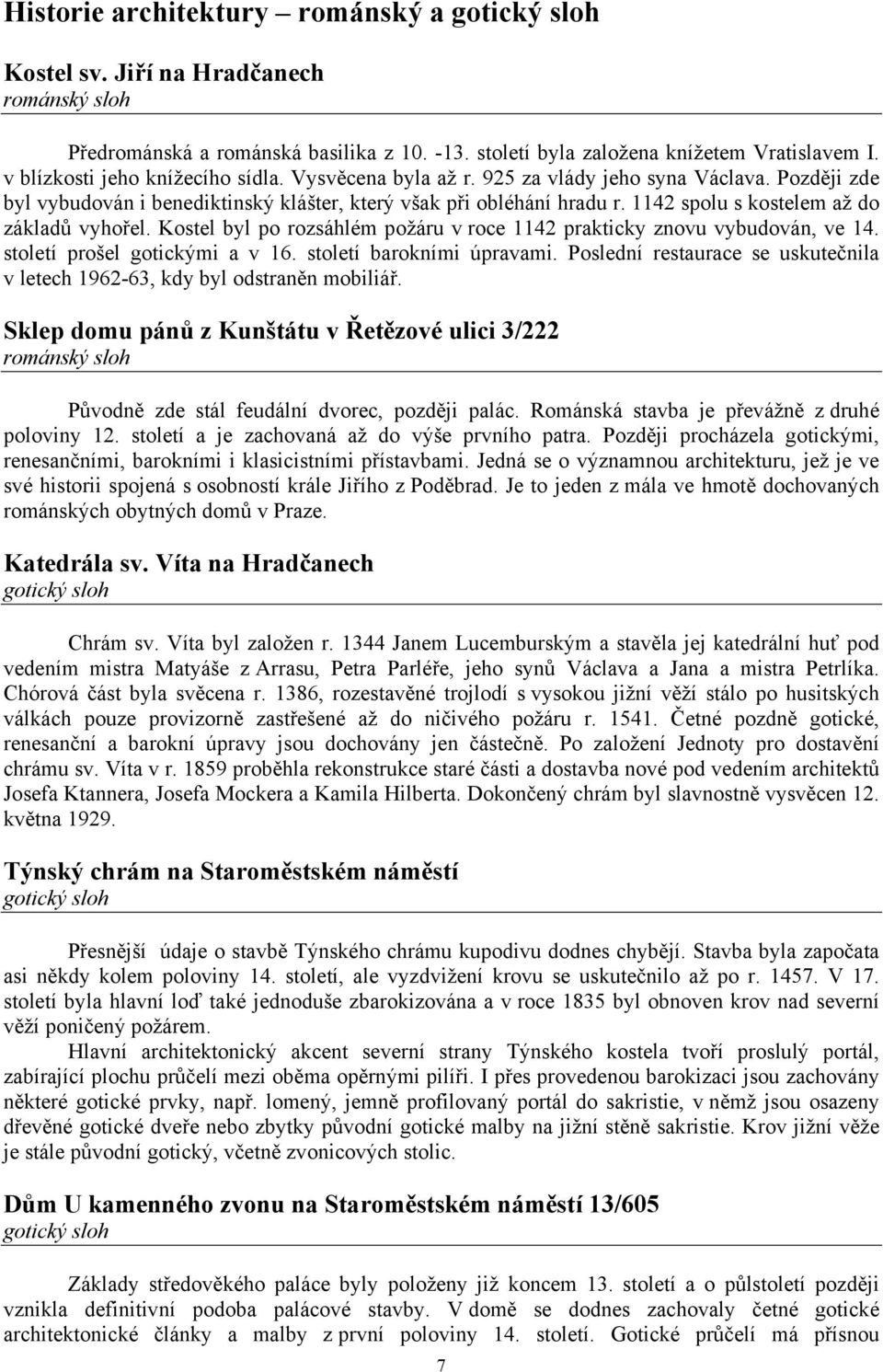 1142 spolu s kostelem až do základů vyhořel. Kostel byl po rozsáhlém požáru v roce 1142 prakticky znovu vybudován, ve 14. století prošel gotickými a v 16. století barokními úpravami.