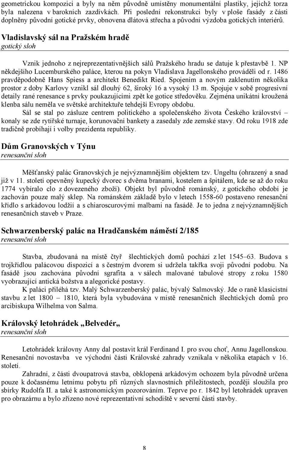 Vladislavský sál na Pražském hradě gotický sloh Vznik jednoho z nejreprezentativnějších sálů Pražského hradu se datuje k přestavbě 1.