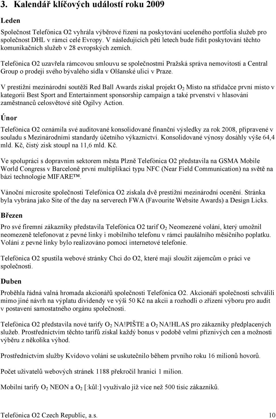 Telefónica O2 uzavřela rámcovou smlouvu se společnostmi Pražská správa nemovitostí a Central Group o prodeji svého bývalého sídla v Olšanské ulici v Praze.