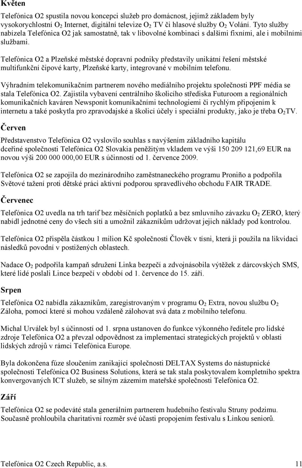 Telefónica O2 a Plzeňské městské dopravní podniky představily unikátní řešení městské multifunkční čipové karty, Plzeňské karty, integrované v mobilním telefonu.