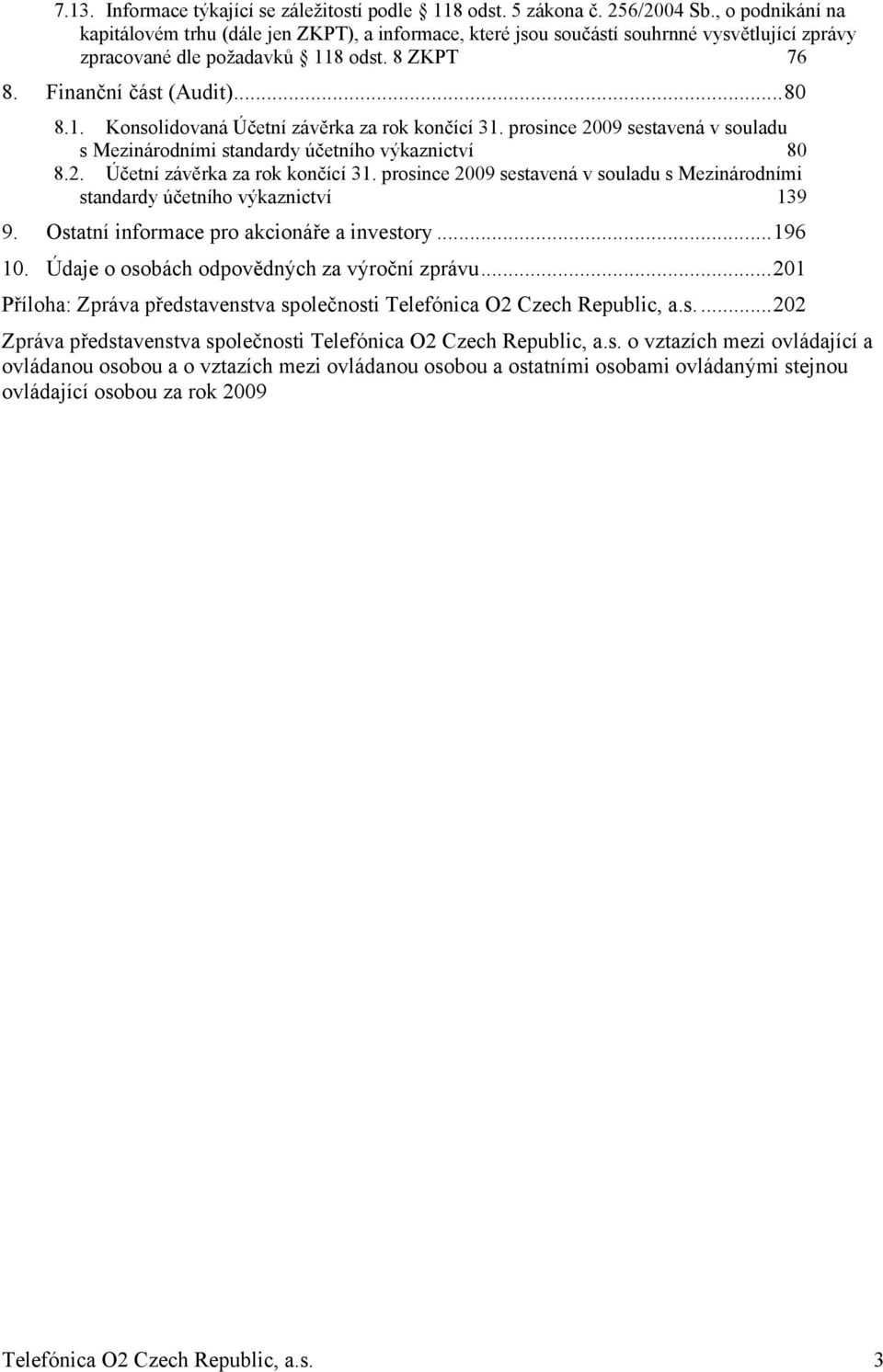 prosince 2009 sestavená v souladu s Mezinárodními standardy účetního výkaznictví 80 8.2. Účetní závěrka za rok končící 31.