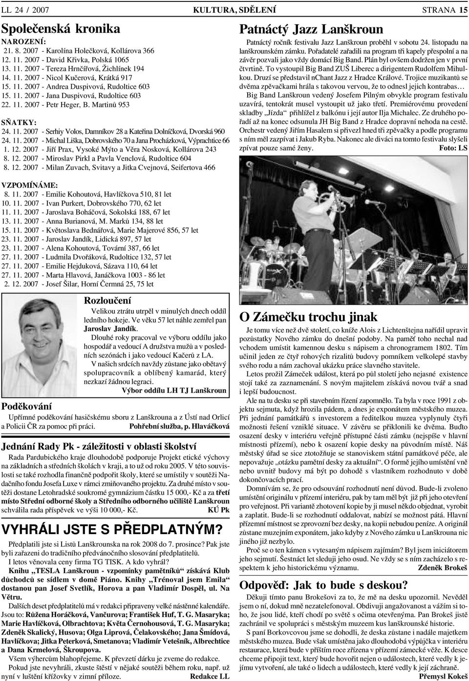 11. 2007 Michal Liška, Dobrovského 70 a Jana Procházková, Výprachtice 66 1. 12. 2007 Jiří Prax, Vysoké Mýto a Věra Nosková, Kollárova 243 8. 12. 2007 Miroslav Pirkl a Pavla Venclová, Rudoltice 604 8.