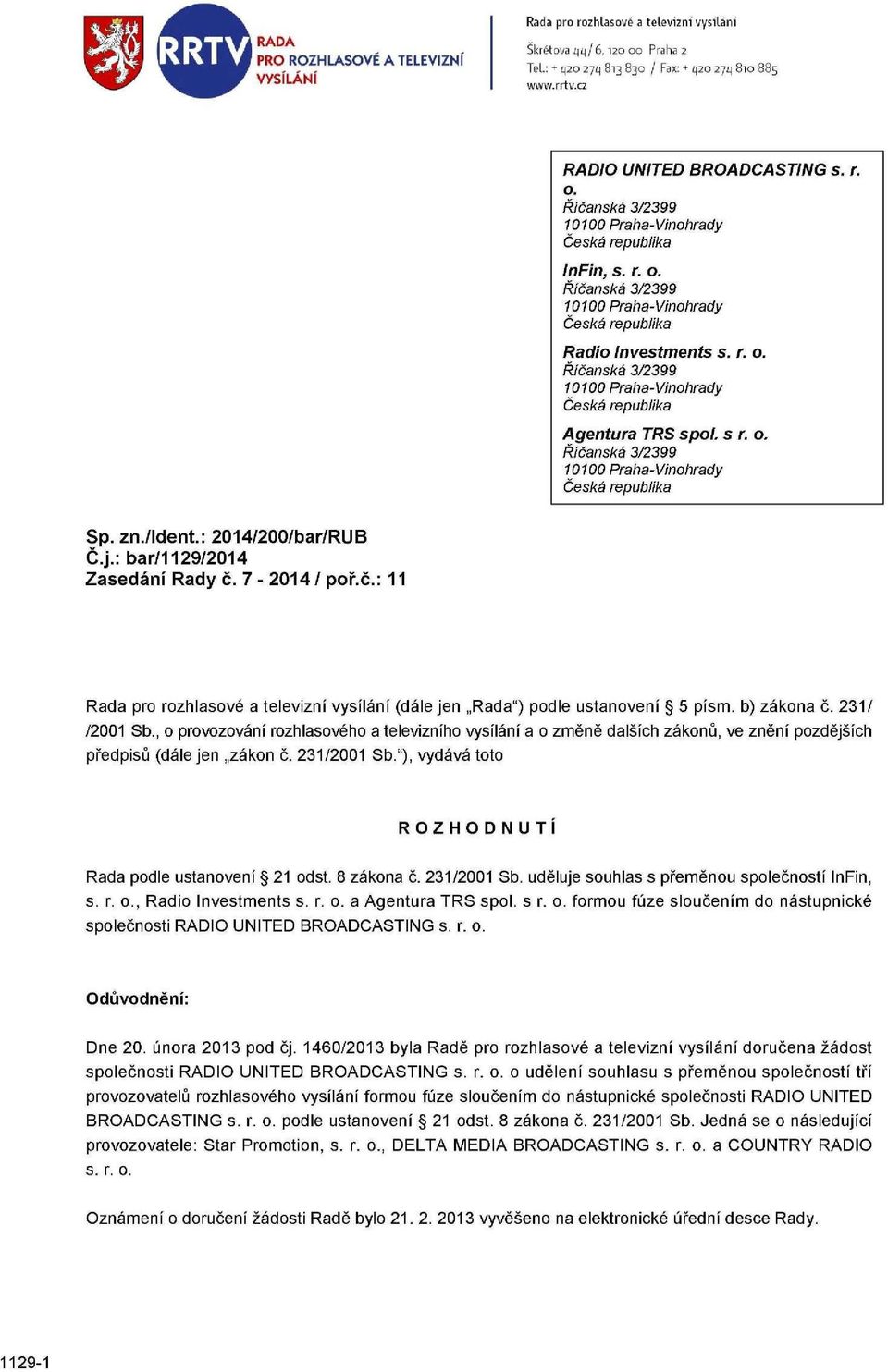 s r. o. Říčanská 3/2399 10100 Praha-Vinohrady Česká republika Sp. zn./ldent.: 2014/200/bar/RUB Č.j.: bar/1129/2014 Zasedání Rady č. 7-2014 / poř.č.: 11 Rada pro rozhlasové a televizní vysílání (dále jen Rada") podle ustanovení 5 písm.