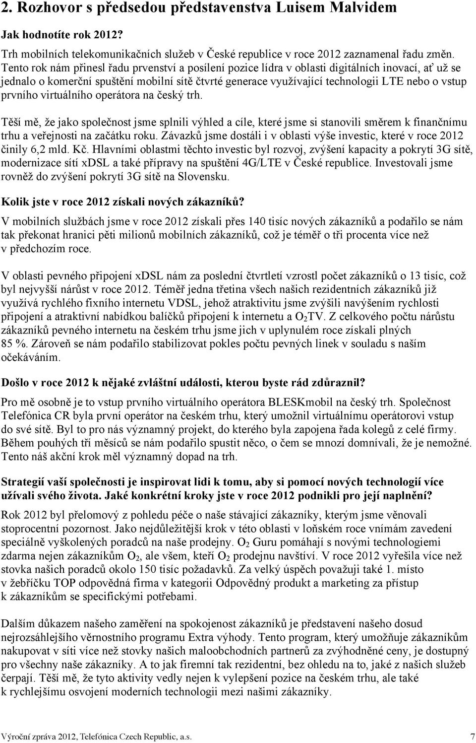 prvního virtuálního operátora na český trh. Těší mě, že jako společnost jsme splnili výhled a cíle, které jsme si stanovili směrem k finančnímu trhu a veřejnosti na začátku roku.