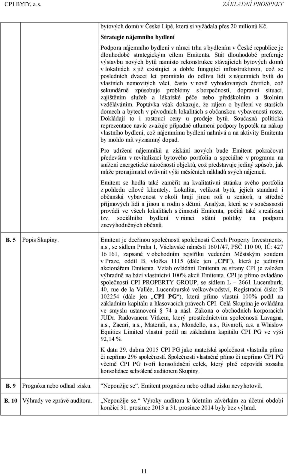 Stát dlouhodobě preferuje výstavbu nových bytů namísto rekonstrukce stávajících bytových domů v lokalitách s již existující a dobře fungující infrastrukturou, což se posledních dvacet let promítalo