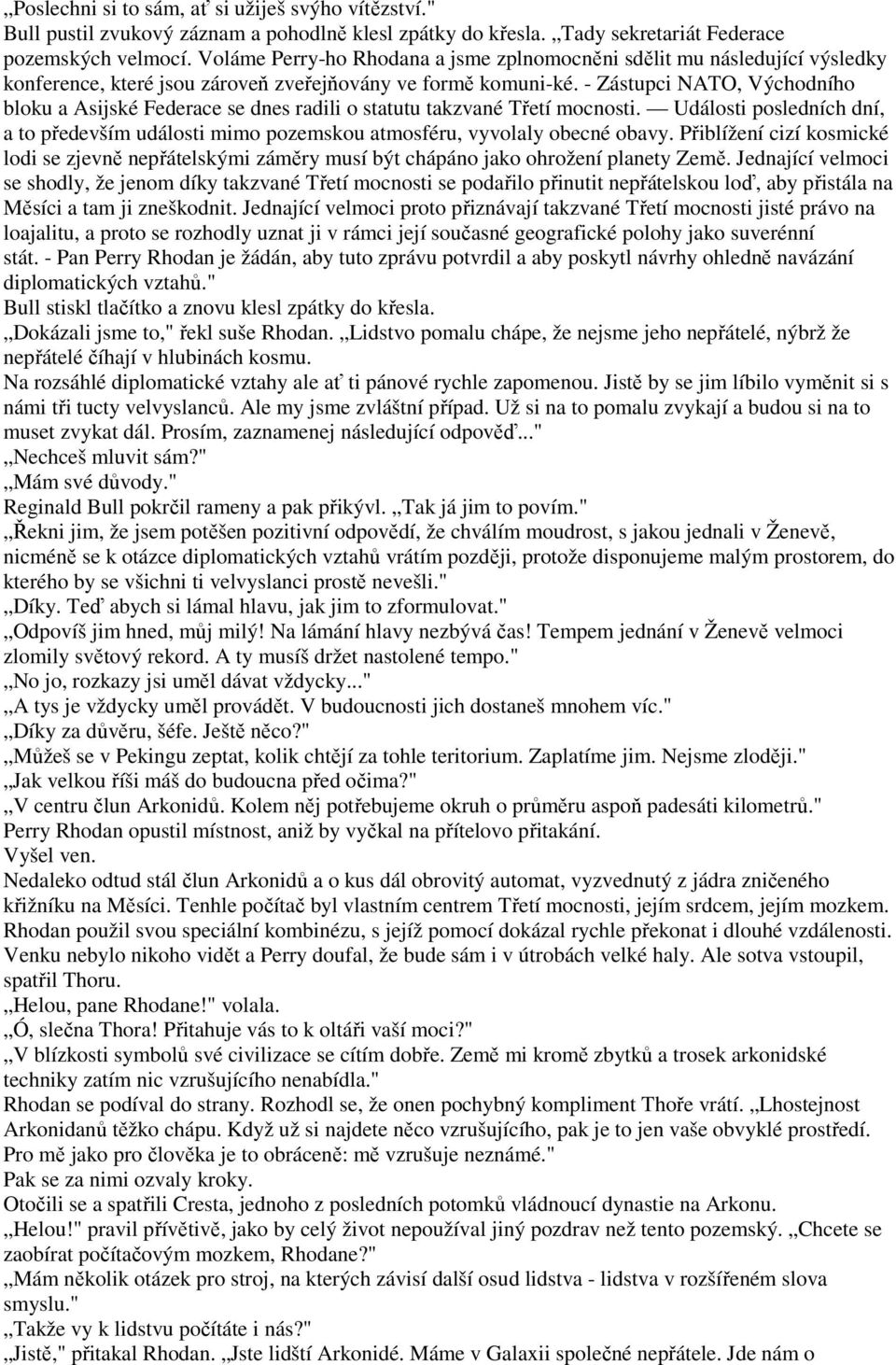 - Zástupci NATO, Východního bloku a Asijské Federace se dnes radili o statutu takzvané Třetí mocnosti. Události posledních dní, a to především události mimo pozemskou atmosféru, vyvolaly obecné obavy.