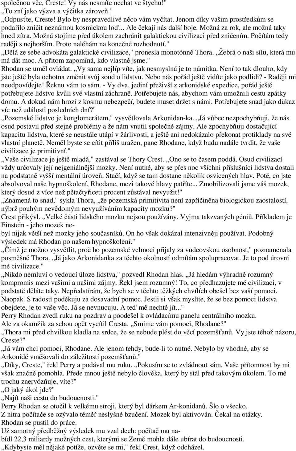 Možná stojíme před úkolem zachránit galaktickou civilizaci před zničením. Počítám tedy raději s nejhorším. Proto naléhám na konečné rozhodnutí.