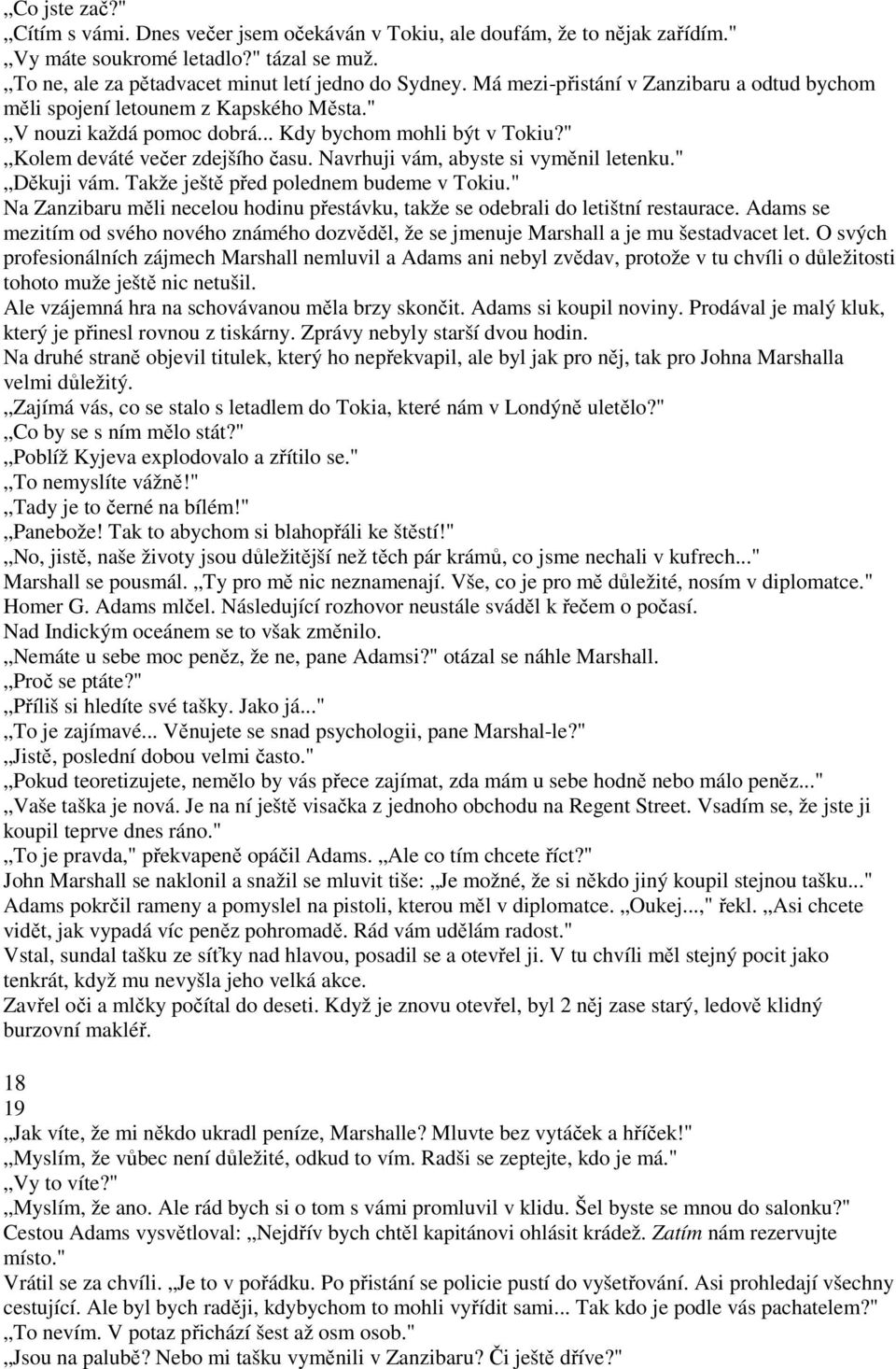 Navrhuji vám, abyste si vyměnil letenku." Děkuji vám. Takže ještě před polednem budeme v Tokiu." Na Zanzibaru měli necelou hodinu přestávku, takže se odebrali do letištní restaurace.