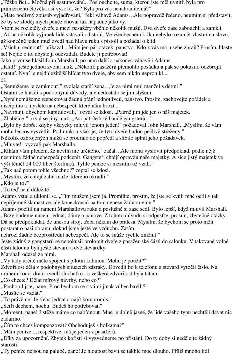 " Vtom se rozletěly dveře a mezi pasažéry vběhlo několik mužů. Dva dveře zase zabouchli a zamkli. Až na několik výjimek lidé vstávali od stolů.