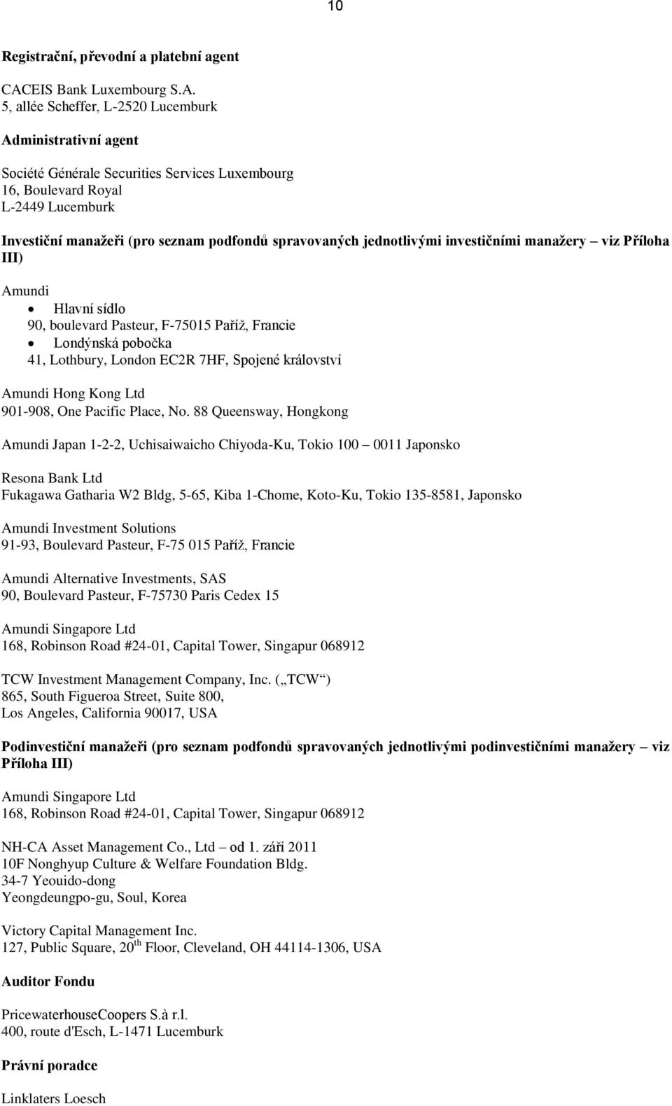 5, allée Scheffer, L-2520 Lucemburk Administrativní agent Société Générale Securities Services Luxembourg 16, Boulevard Royal L-2449 Lucemburk Investiční manaţeři (pro seznam podfondů spravovaných