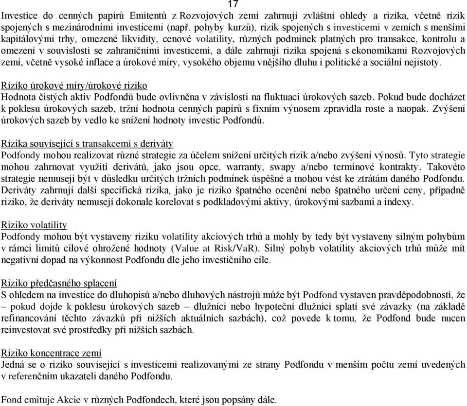 zahraničními investicemi, a dále zahrnují rizika spojená s ekonomikami Rozvojových zemí, včetně vysoké inflace a úrokové míry, vysokého objemu vnějšího dluhu i politické a sociální nejistoty.