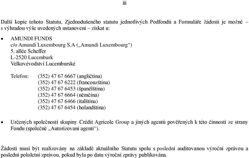 67 6664 (němčina) (352) 47 67 6466 (italština) (352) 47 67 6454 (holandština) Určených společností skupiny Crédit Agricole Group a jiných agentů pověřených k této činnosti ze strany Fondu (společně