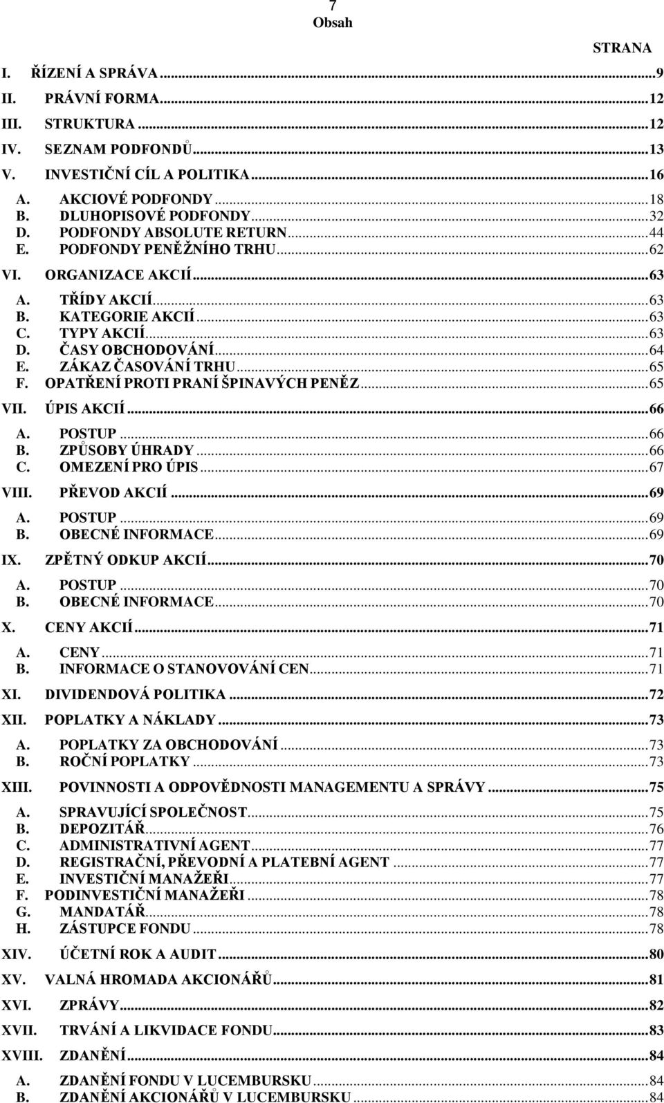 ZÁKAZ ČASOVÁNÍ TRHU... 65 F. OPATŘENÍ PROTI PRANÍ ŠPINAVÝCH PENĚZ... 65 VII. ÚPIS AKCIÍ... 66 A. POSTUP... 66 B. ZPŮSOBY ÚHRADY... 66 C. OMEZENÍ PRO ÚPIS... 67 VIII. PŘEVOD AKCIÍ... 69 A. POSTUP... 69 B.