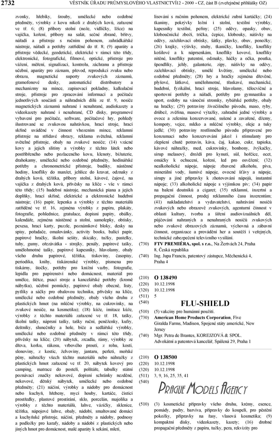 tř. 8; (9) aparáty a přístroje vědecké, geodetické, elektrické v rámci této třídy, elektronické, fotografické, filmové, optické, přístroje pro vážení, měření, signalizaci, kontrolu, záchranu a