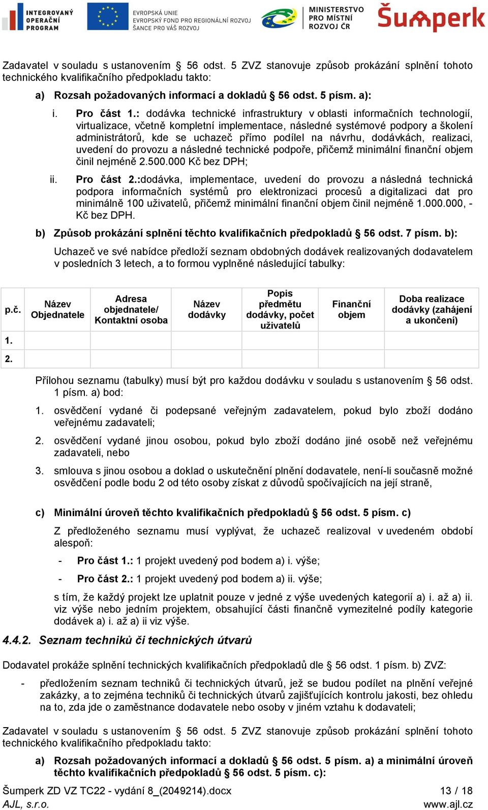 : dodávka technické infrastruktury v oblasti informačních technologií, virtualizace, včetně kompletní implementace, následné systémové podpory a školení administrátorů, kde se uchazeč přímo podílel