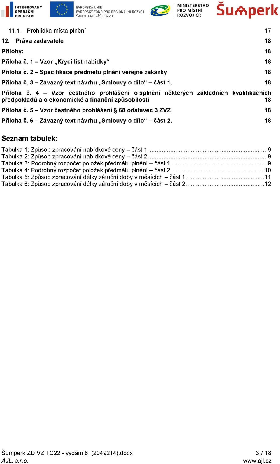 5 Vzor čestného prohlášení 68 odstavec 3 ZVZ 18 Příloha č. 6 Závazný text návrhu Smlouvy o dílo část 2. 18 Seznam tabulek: Tabulka 1: Způsob zpracování nabídkové ceny část 1.