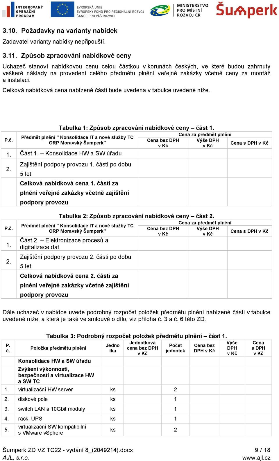 ceny za montáž a instalaci. Celková nabídková cena nabízené části bude uvedena v tabulce uvedené níže. P.č. Tabulka 1: Způsob zpracování nabídkové ceny část 1.