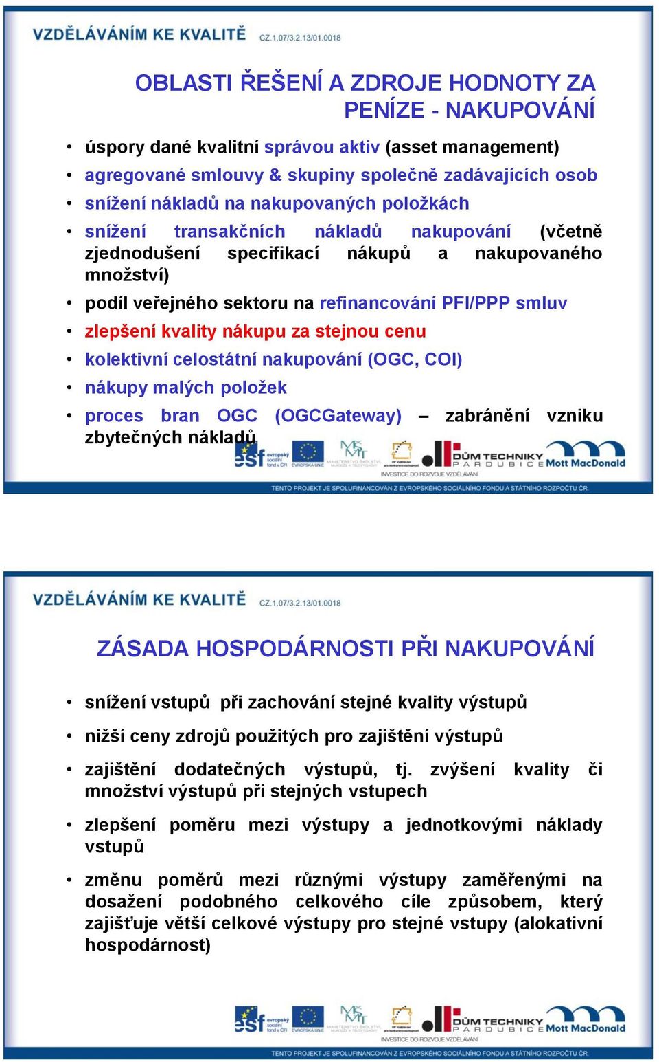 stejnou cenu kolektivní celostátní nakupování (OGC, COI) nákupy malých poloţek proces bran OGC (OGCGateway) zabránění vzniku zbytečných nákladů ZÁSADA HOSPODÁRNOSTI PŘI NAKUPOVÁNÍ sníţení vstupů při