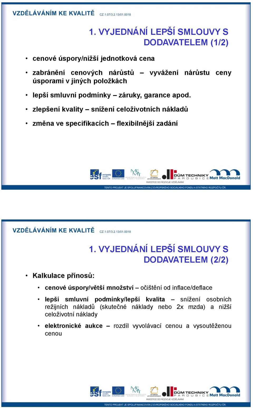 zlepšení kvality sníţení celoţivotních nákladů změna ve specifikacích flexibilnější zadání Kalkulace přínosů: 1.