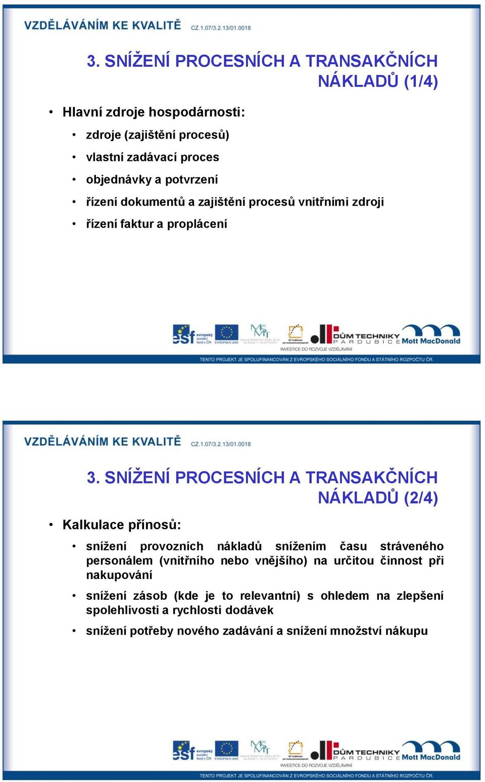 SNÍŢENÍ PROCESNÍCH A TRANSAKČNÍCH NÁKLADŮ (2/4) Kalkulace přínosů: sníţení provozních nákladů sníţením času stráveného personálem (vnitřního