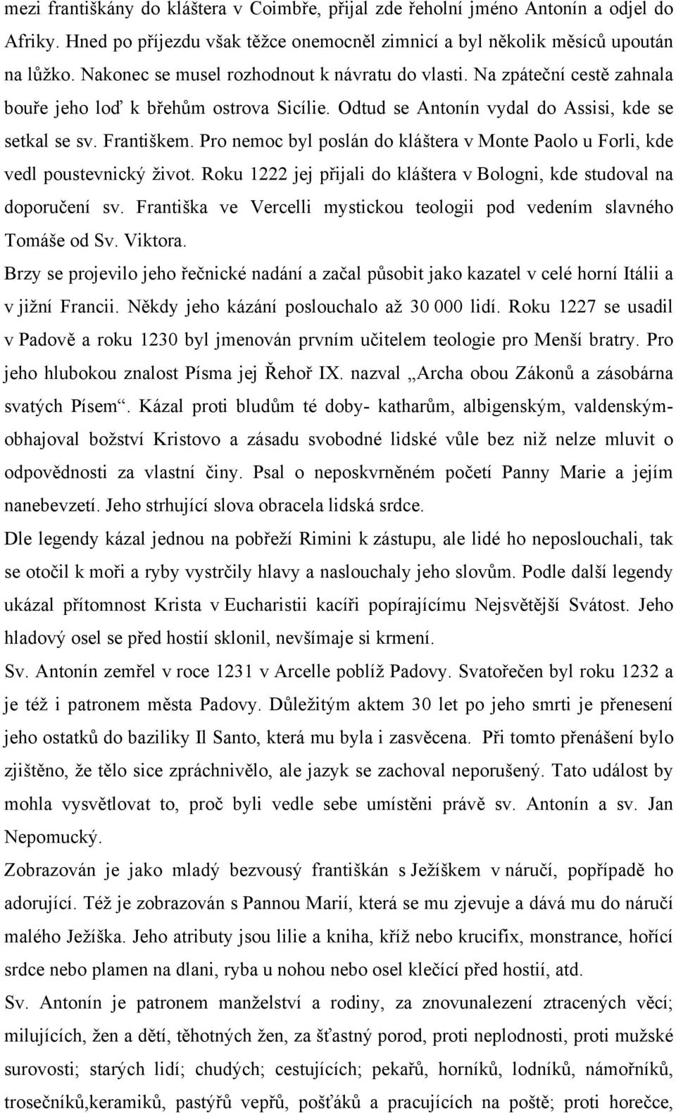 Pro nemoc byl poslán do kláštera v Monte Paolo u Forli, kde vedl poustevnický život. Roku 1222 jej přijali do kláštera v Bologni, kde studoval na doporučení sv.