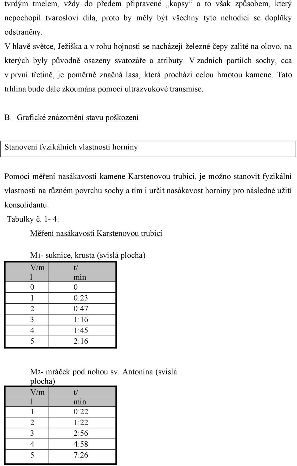 V zadních partiích sochy, cca v první třetině, je poměrně značná lasa, která prochází celou hmotou kamene. Tato trhlina bude dále zkoumána pomocí ultrazvukové transmise. B.