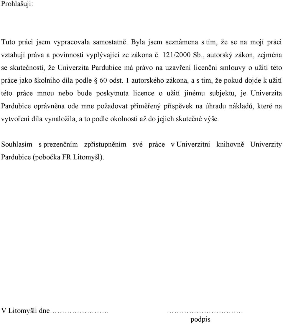 1 autorského zákona, a s tím, že pokud dojde k užití této práce mnou nebo bude poskytnuta licence o užití jinému subjektu, je Univerzita Pardubice oprávněna ode mne požadovat přiměřený