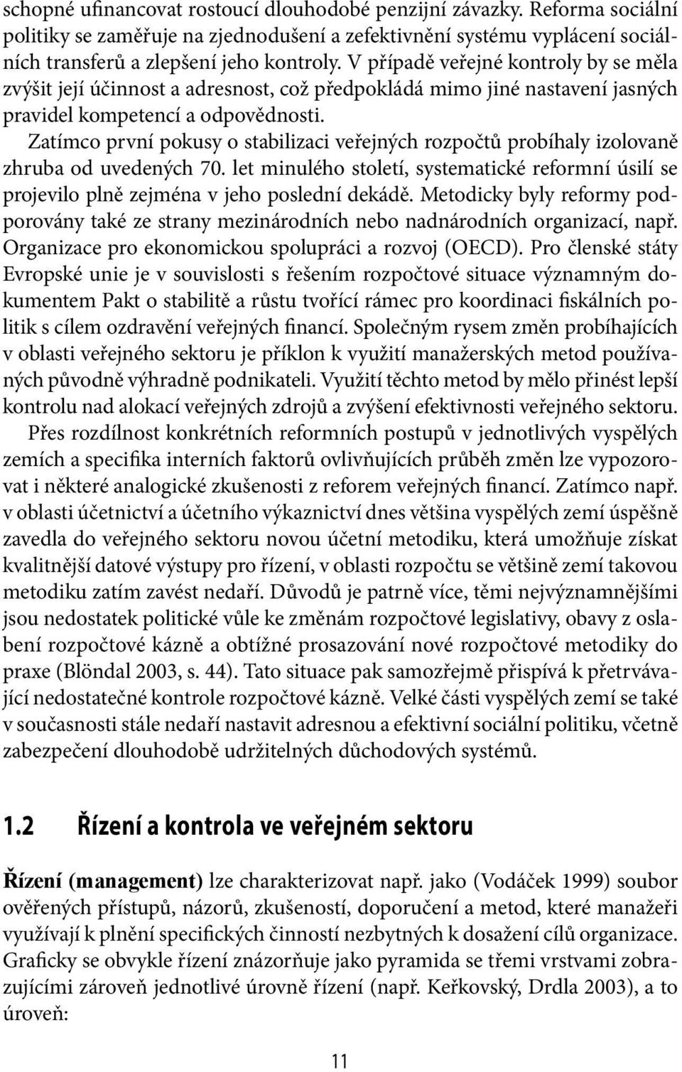 Zatímco první pokusy o stabilizaci veřejných rozpočtů probíhaly izolovaně zhruba od uvedených 70. let minulého století, systematické reformní úsilí se projevilo plně zejména v jeho poslední dekádě.