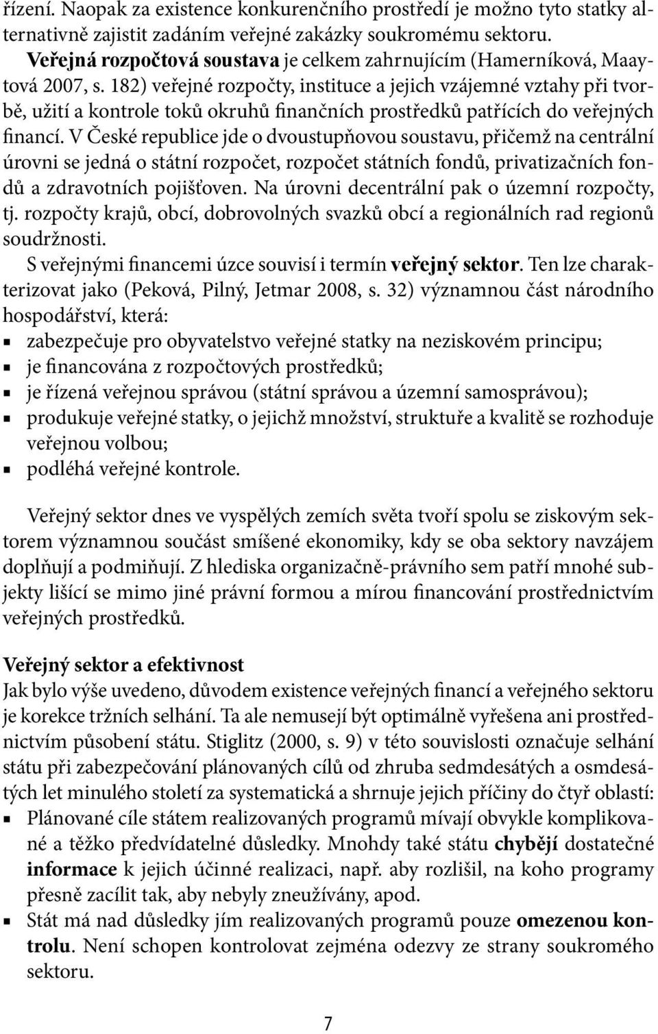 182) veřejné rozpočty, instituce a jejich vzájemné vztahy při tvorbě, užití a kontrole toků okruhů finančních prostředků patřících do veřejných financí.