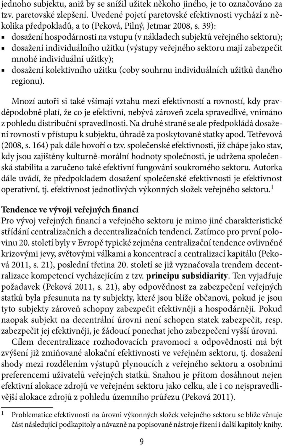 39): dosažení hospodárnosti na vstupu (v nákladech subjektů veřejného sektoru); dosažení individuálního užitku (výstupy veřejného sektoru mají zabezpečit mnohé individuální užitky); dosažení