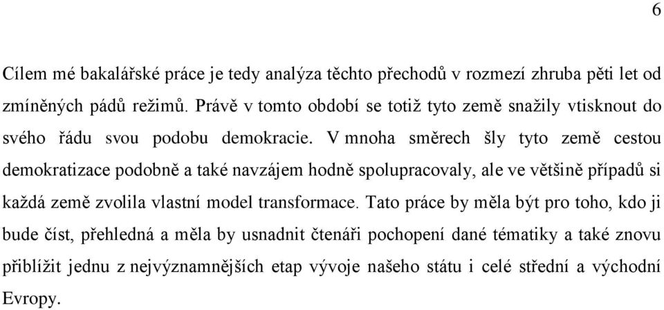 V mnoha směrech šly tyto země cestou demokratizace podobně a také navzájem hodně spolupracovaly, ale ve většině případů si každá země zvolila