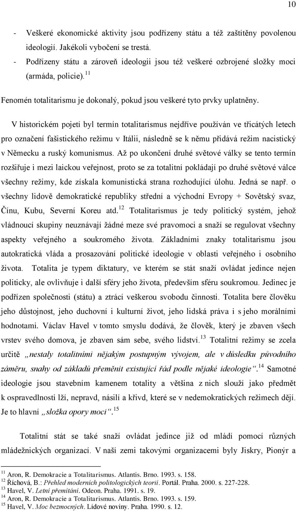 V historickém pojetí byl termín totalitarismus nejdříve používán ve třicátých letech pro označení fašistického režimu v Itálii, následně se k němu přidává režim nacistický v Německu a ruský