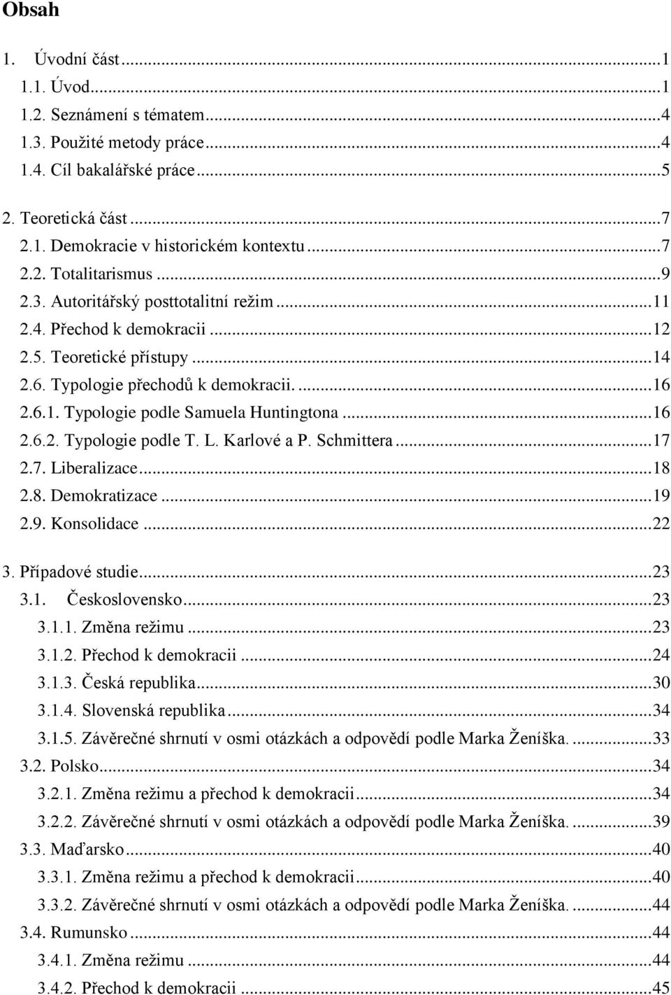 .. 16 2.6.2. Typologie podle T. L. Karlové a P. Schmittera... 17 2.7. Liberalizace... 18 2.8. Demokratizace... 19 2.9. Konsolidace... 22 3. Případové studie... 23 3.1. Československo... 23 3.1.1. Změna režimu.