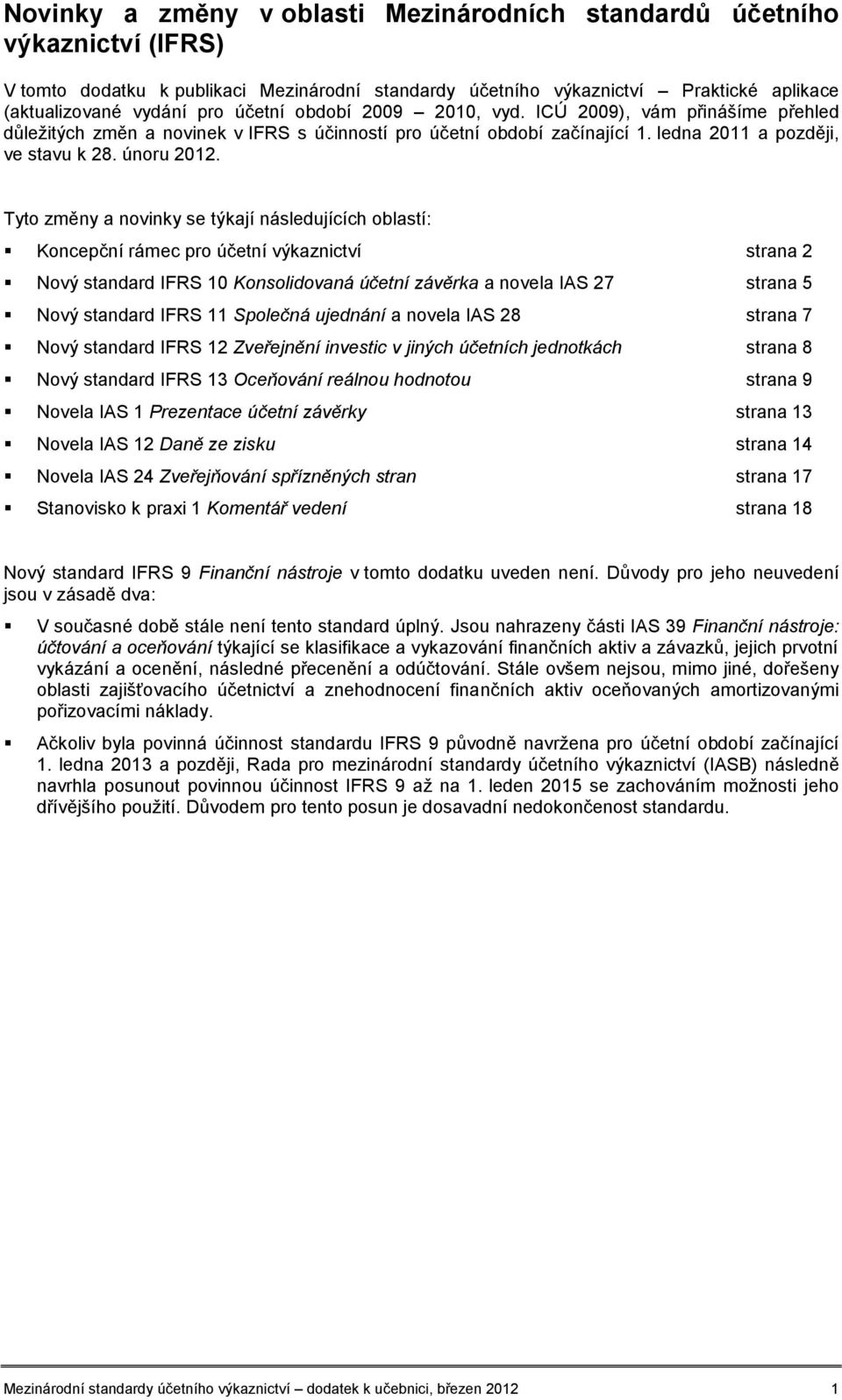 Tyto změny a novinky se týkají následujících oblastí: Koncepční rámec pro účetní výkaznictví strana 2 Nový standard IFRS 10 Konsolidovaná účetní závěrka a novela IAS 27 strana 5 Nový standard IFRS 11