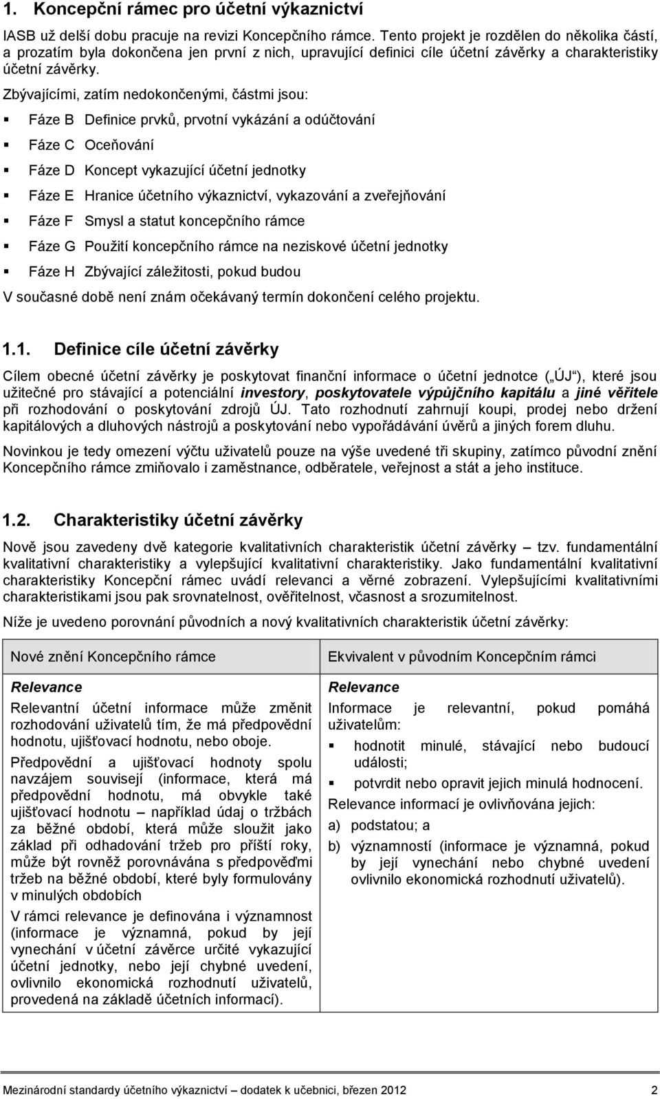 Zbývajícími, zatím nedokončenými, částmi jsou: Fáze B Definice prvků, prvotní vykázání a odúčtování Fáze C Oceňování Fáze D Koncept vykazující účetní jednotky Fáze E Hranice účetního výkaznictví,