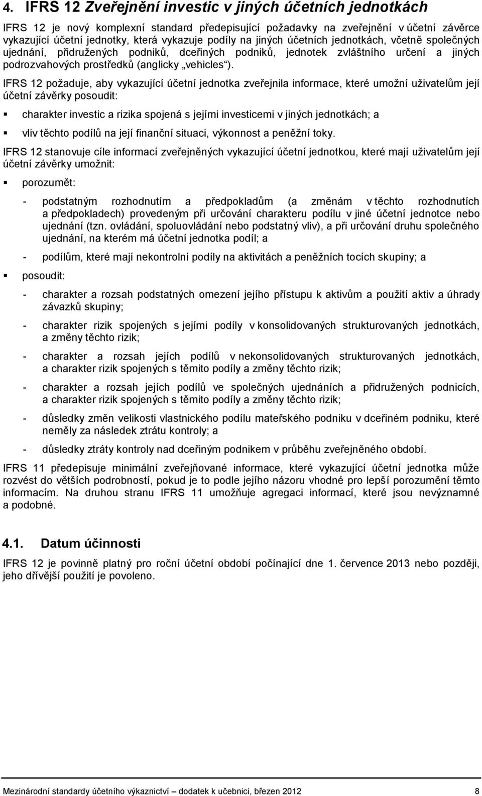 IFRS 12 požaduje, aby vykazující účetní jednotka zveřejnila informace, které umožní uživatelům její účetní závěrky posoudit: charakter investic a rizika spojená s jejími investicemi v jiných