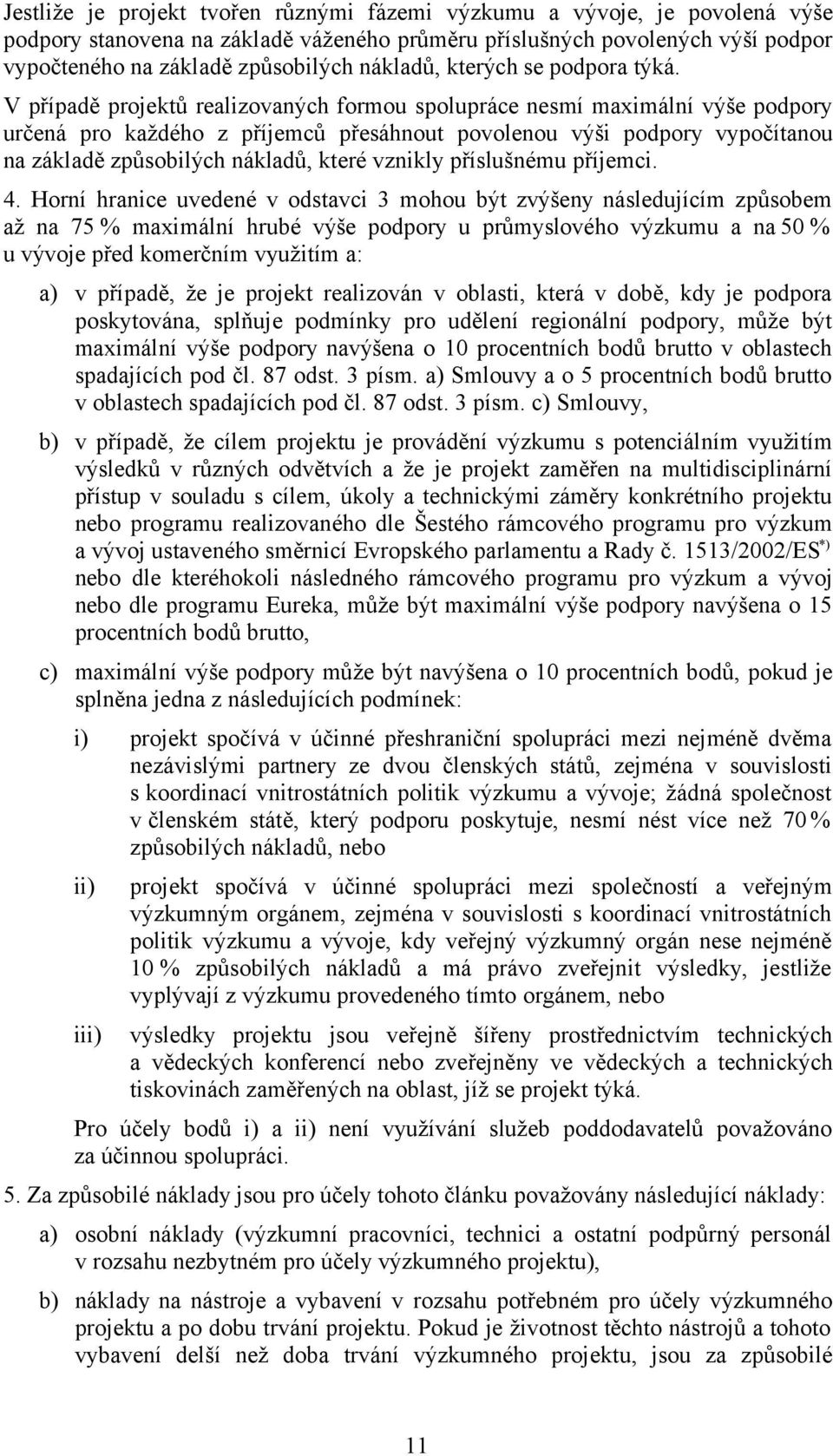 V případě projektů realizovaných formou spolupráce nesmí maximální výše podpory určená pro každého z příjemců přesáhnout povolenou výši podpory vypočítanou na základě způsobilých nákladů, které