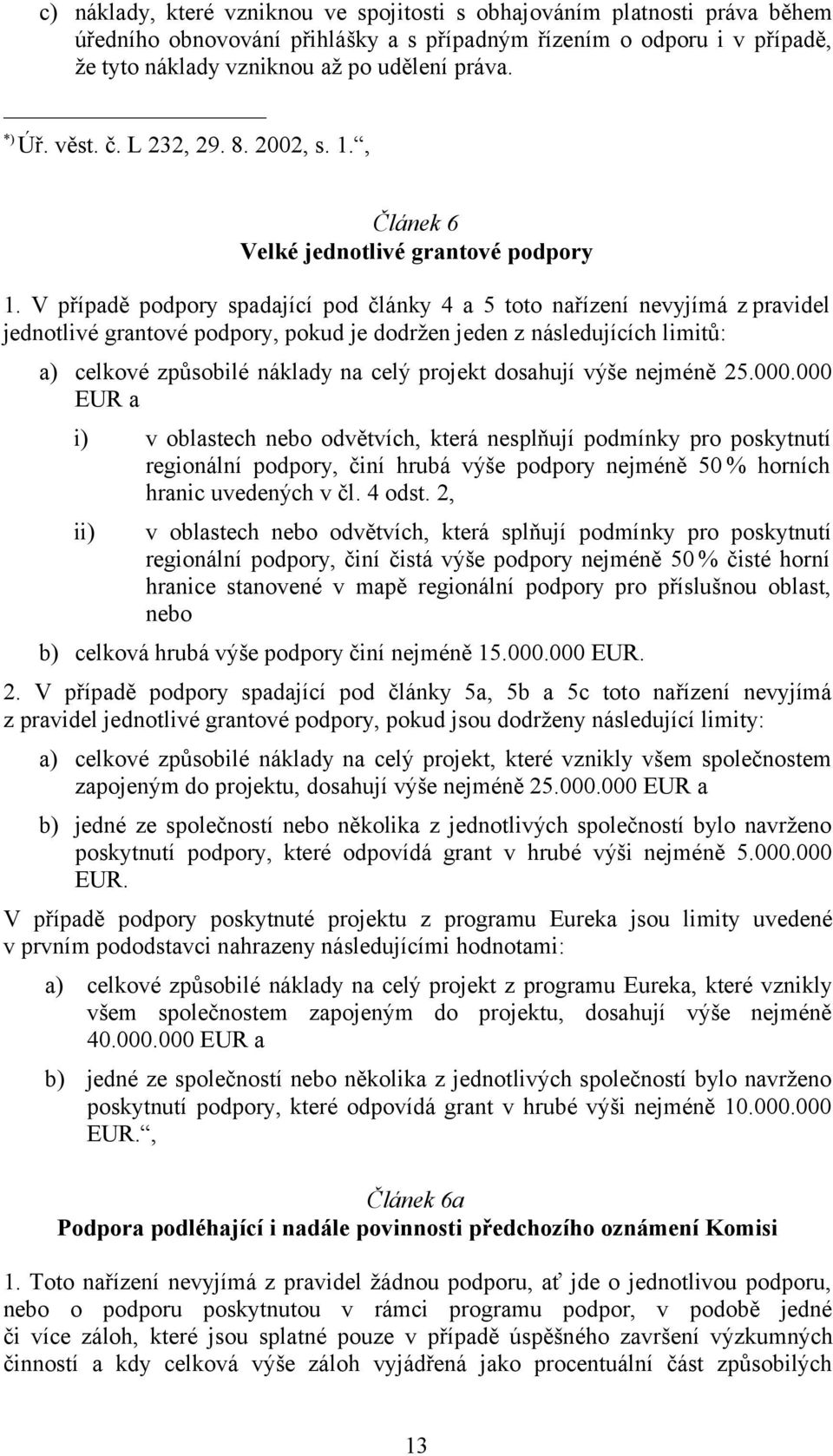 V případě podpory spadající pod články 4 a 5 toto nařízení nevyjímá z pravidel jednotlivé grantové podpory, pokud je dodržen jeden z následujících limitů: a) celkové způsobilé náklady na celý projekt